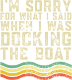 Discover I'm Sorry For What I Said When I Was Docking The Boat T-Shirt