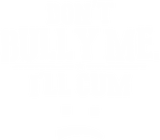 Discover Don’t Bully Me. I’ll Cum Saying Apparel For Life T-Shirt