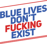 Discover Blue Lives Don't Fucking Exist - Black Lives Matter - T-Shirt