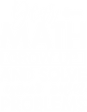 Discover Dear Math Grow Up And Solve Your Own Problems Math T-shirt