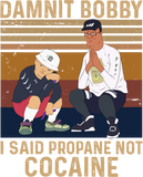 Discover King of The Hill Hank Hill Damnit Bobby I Said Propane Not Cocaine Unisex Tshirt