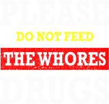 Discover Please Do Not Feed The Whores Drugs - Please Do Not Feed The Whores Drugs - T-Shirt
