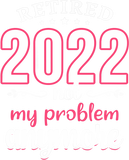 Discover Womens Retired 2022 Not My Problem Anymore Funny Retirement Gifts T-Shirt
