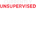 Discover I Am Currently Unsupervised T Shirt