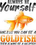 Discover Always Be Yourself Unless You Can Be A Goldfish T-Shirt