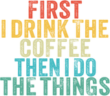Discover Funny First I Drink The Coffee Then I Do The Things Saying T-Shirt