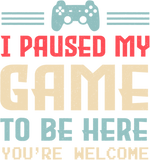 Discover I Paused My Game To Be Here You T Shirt
