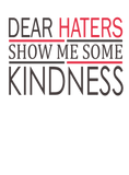 Discover DEAR HATERS SHOW ME SOME KINDNESS