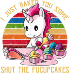 Discover I Just Baked You Some Shut The Fucupcakes Unicorn Baker T-Shirt