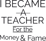 Discover I became a teacher for the money and fame