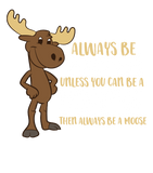 Discover Always Be Yourself Unless You Can Be A Moose - Moose - T-Shirt
