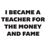 Discover I Became A Teacher For The Money And Fame