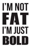 Discover I Am Not Fat I Am Just bold