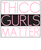 Discover Thicc Gurls Matter