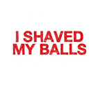 Discover Can't Believe I Shaved My Balls For This Design Apparel T-Shirt