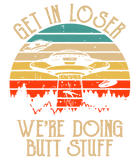 Discover Get In Loser We're Doing Butt Stuff T Shirt