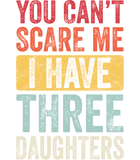 Discover You Can't Scare Me I Have Three Daughters | Retro Funny Dad T-Shirt