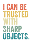 Discover I Can Be Trusted With Sharp Objects Jokes Vintage