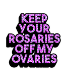 Discover Keep Your Rosaries Off My Ovaries Pro-Choice Femin