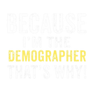 Discover Because I'm The DEMOGRAPHER That's Why DEMOGRAPHER