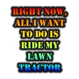 Discover All I Want To Do Is Ride My Lawn Tractor