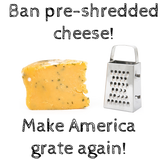 Discover Ban pre-shredded cheese; make America grate again!