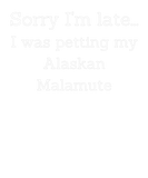 Discover Sorry I'm Late... I Was Petting My Alaskan Malamut