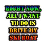 Discover Right Now, All I Want To Do Is Drive My Ski Boat