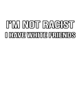 Discover I'm Not Racist I Have White Friends