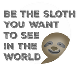 Discover Be the sloth you want to see in the world.