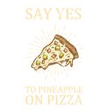 Discover "Say Yes To Pineapple On Pizza" Funny Pizza