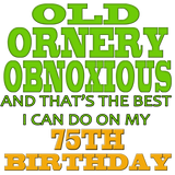 Discover Old Ornery Obnoxious 75th Birthday Gifts Sweat