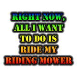 Discover All I Want To Do Is Ride My Riding Mower