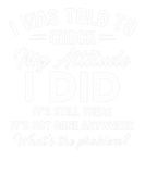 Discover I Was Told To Check My Attitude Funny Quote