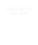 Discover Make Bread Not War Funny Sourdough Peace Baking