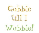 Discover I'm gonna gobble till I wobble! Holiday t