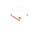 Discover Funny I Need Gas Money Novelty