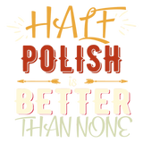 Discover Half Polish Is Better Than None Funny Polish