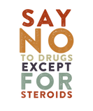 Discover Say No To Drugs Except For Steroids Funny Strongma