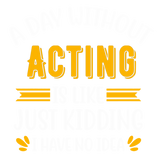 Discover A Day Without Acting Is Like Just Kidding