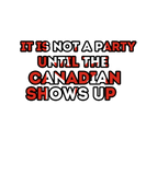 Discover it's not a party until the Canadian shows up
