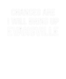 Discover Chances Are I Will Bring Up Evansville Indiana Pat