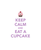 Discover Keep Calm & Eat A Cupcake