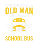 Discover Mens Never Underestimate Old Man Drives School Bus