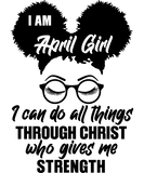 Discover I Am an April Girl I Can Do All Things Through Chr