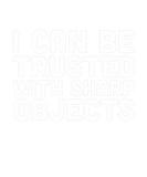 Discover I Can Be Trusted With Sharp Objects Sarcastic Humo