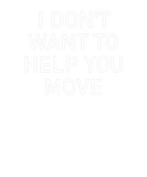 Discover I Don't Want To Help You Move, Funny, Jokes, Sarca