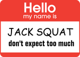 Discover Hello my name is Jack Squat don't expect too much