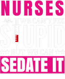 Discover Nurses We Can't Fix Stupid But We Can Sedate It, F
