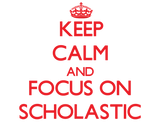 Discover Keep Calm and focus on Scholastic
